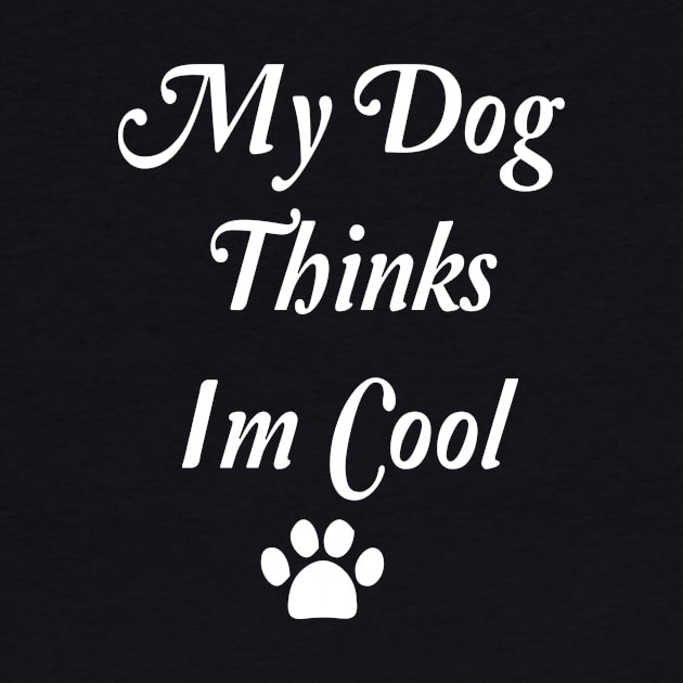 My Dog Thinks Im Cool by spantshirt